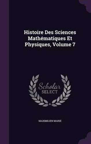 Histoire Des Sciences Mathematiques Et Physiques, Volume 7