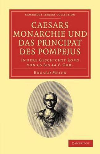 Caesars Monarchie und das Principat des Pompejus: Innere Geschichte Roms von 66 Bis 44 V. Chr.