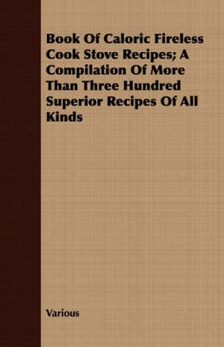 Cover image for Book of Caloric Fireless Cook Stove Recipes; A Compilation of More Than Three Hundred Superior Recipes of All Kinds