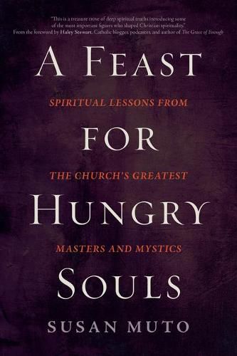 Cover image for A Feast for Hungry Souls: Spiritual Lessons from the Church's Greatest Masters and Mystics