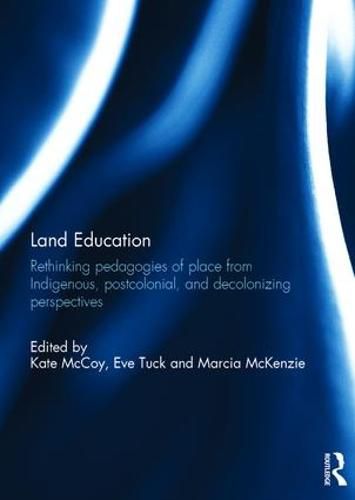 Cover image for Land Education: Rethinking Pedagogies of Place from Indigenous, Postcolonial, and Decolonizing Perspectives