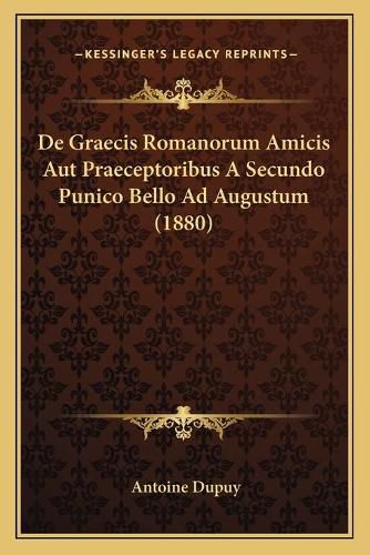 de Graecis Romanorum Amicis Aut Praeceptoribus a Secundo Punico Bello Ad Augustum (1880)