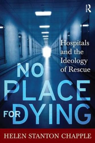 Cover image for No Place for Dying: Hospitals and the Ideology of Rescue