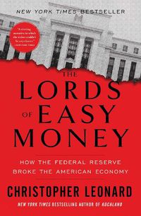 Cover image for The Lords of Easy Money: How the Federal Reserve Broke the American Economy