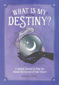 Cover image for What is My Destiny?: A Guided Journal to Help You Unlock the Secrets of Your Future