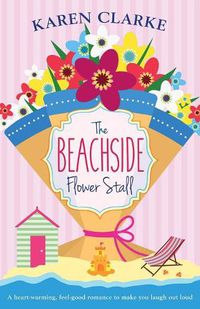 Cover image for The Beachside Flower Stall: A Feel Good Romance to Make You Laugh Out Loud