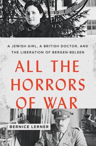 Cover image for All the Horrors of War: A Jewish Girl, a British Doctor, and the Liberation of Bergen-Belsen