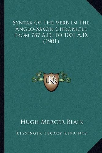 Cover image for Syntax of the Verb in the Anglo-Saxon Chronicle from 787 A.D. to 1001 A.D. (1901)