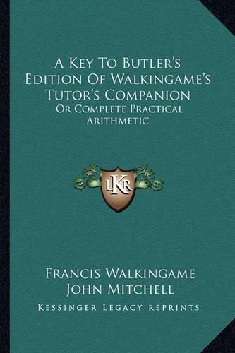 A Key to Butler's Edition of Walkingame's Tutor's Companion: Or Complete Practical Arithmetic