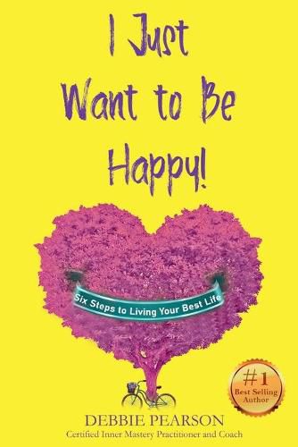 Cover image for I Just Want to Be Happy!: Six Steps to Living Your Best Life