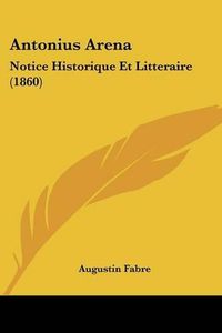 Cover image for Antonius Arena: Notice Historique Et Litteraire (1860)