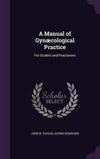 Cover image for A Manual of Gynaecological Practice: For Student and Practioners