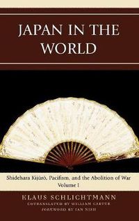 Cover image for Japan in the World: Shidehara Kijuro, Pacifism, and the Abolition of War