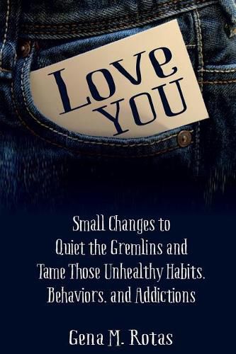 Cover image for Love YOU: Small Changes to Quiet the Gremlins and Tame Those Unhealthy Habits, Behaviors, and Addictions