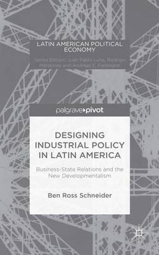 Cover image for Designing Industrial Policy in Latin America: Business-State Relations and the New Developmentalism