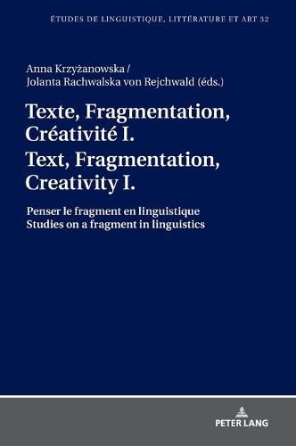 Cover image for Texte, Fragmentation, Creativite I / Text, Fragmentation, Creativity I: Penser Le Fragment En Linguistique / Studies on a Fragment in Linguistics