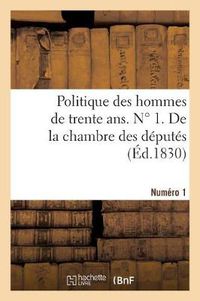 Cover image for Politique Des Hommes de Trente Ans. N  Degrees 1. de la Chambre Des Deputes