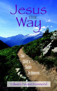 Cover image for Jesus the Way: The Child's Guide to Heaven