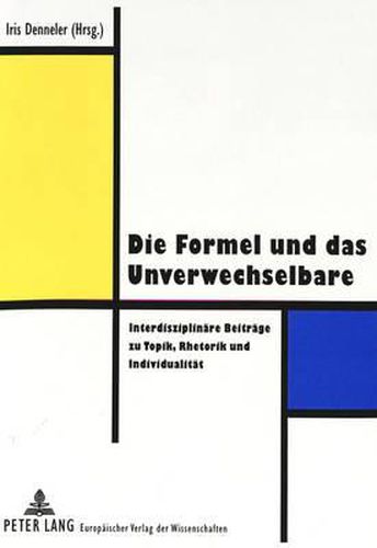 Die Formel Und Das Unverwechselbare: Interdisziplinaere Beitraege Zu Topik, Rhetorik Und Individualitaet