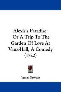 Cover image for Alexis's Paradise: Or a Trip to the Garden of Love at Vaux-Hall, a Comedy (1722)