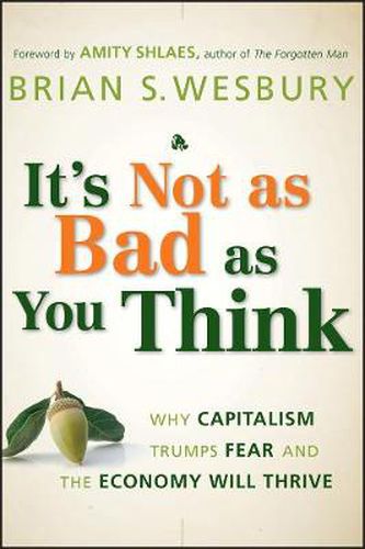 Cover image for It's Not as Bad as You Think: Why Capitalism Trumps Fear and the Economy Will Thrive