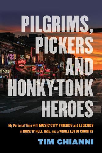 Cover image for Pilgrims, Pickers & Honky-Tonk Heroes: My Personal Time with Music City Friends and Legends in Rock 'n' Roll, R&B, and a Whole Lot of Country