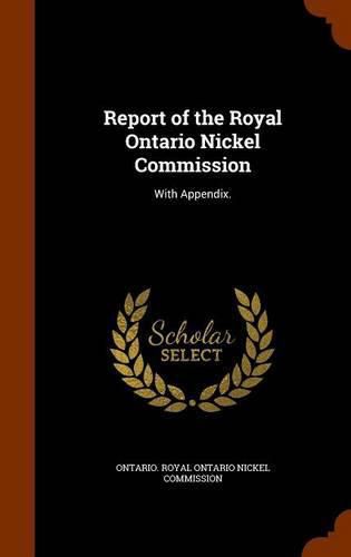 Cover image for Report of the Royal Ontario Nickel Commission: With Appendix.