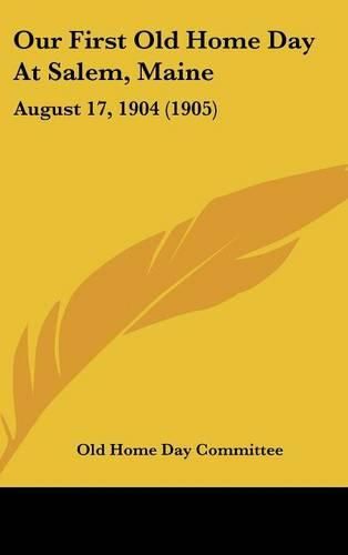 Cover image for Our First Old Home Day at Salem, Maine: August 17, 1904 (1905)