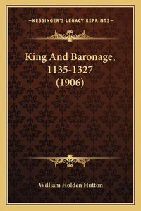 Cover image for King and Baronage, 1135-1327 (1906)