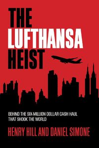 Cover image for The Lufthansa Heist: Behind the Six-Million-Dollar Cash Haul That Shook the World