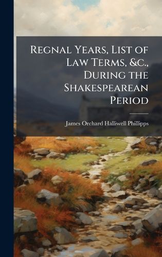 Cover image for Regnal Years, List of Law Terms, &c., During the Shakespearean Period