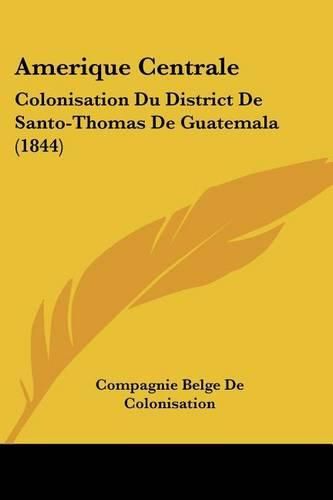 Cover image for Amerique Centrale: Colonisation Du District de Santo-Thomas de Guatemala (1844)