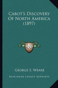 Cover image for Cabot's Discovery of North America (1897) Cabot's Discovery of North America (1897)