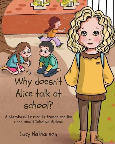 Cover image for Why doesn't Alice talk at school?: A storybook to read to friends and the class about Selective Mutism