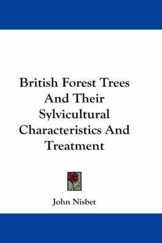 Cover image for British Forest Trees and Their Sylvicultural Characteristics and Treatment