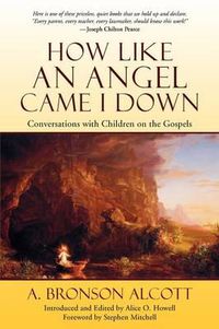 Cover image for How Like An Angel Came I Down: Conversations With Children on the Gospels