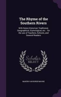 Cover image for The Rhyme of the Southern Rivers: With Notes Historical, Traditional, Geographical, Etymological, Etc.: For the Use of Teachers, Schools, and General Readers