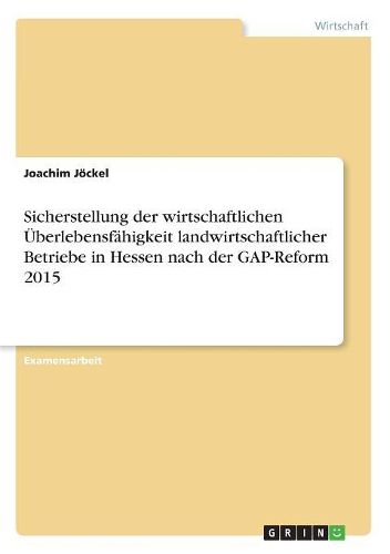 Sicherstellung der wirtschaftlichen UEberlebensfaehigkeit landwirtschaftlicher Betriebe in Hessen nach der GAP-Reform 2015