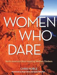 Cover image for Women Who Dare: North America's Most Inspiring Women Climbers