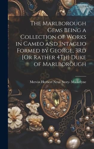 Cover image for The Marlborough Gems Being a Collection of Works in Cameo and Intaglio Formed by George, 3Rd [Or Rather 4Th] Duke of Marlborough