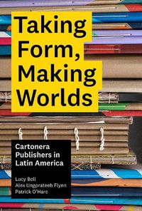 Cover image for Taking Form, Making Worlds: Cartonera Publishers in Latin America