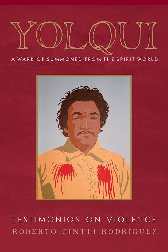 Cover image for Yolqui, a Warrior Summoned from the Spirit World: Testimonios on Violence