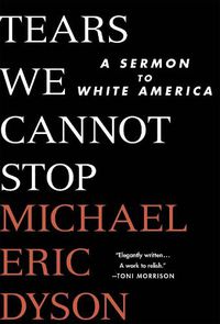 Cover image for Tears We Cannot Stop: A Sermon to White America