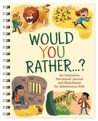 Cover image for Would You Rather. . .: An Interactive Devotional Journal and Sketchbook for Adventurous Kids!