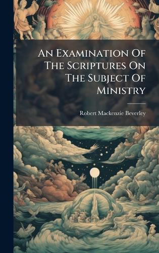 Cover image for An Examination Of The Scriptures On The Subject Of Ministry