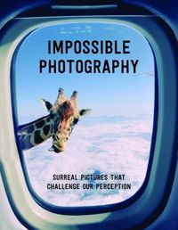 Cover image for Impossible Photography: Surreal Pictures That Challenge Our Perception