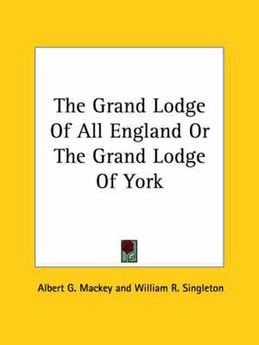 Cover image for The Grand Lodge of All England or the Grand Lodge of York