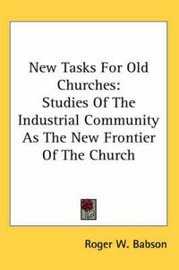 Cover image for New Tasks for Old Churches: Studies of the Industrial Community as the New Frontier of the Church