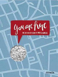 Cover image for You Are Here: An interactive Book of Maps and Worlds