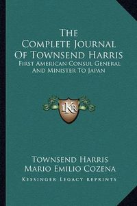 Cover image for The Complete Journal of Townsend Harris: First American Consul General and Minister to Japan